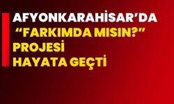 Afyonkarahisar’da “farkıMda mısın?” projesi hayata geçti
