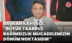 Başkan Kahveci: “Büyük Taarruz, Bağımsızlık Mücadelemizin Dönüm Noktasıdır”