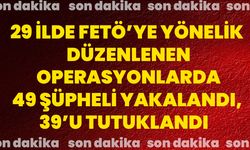 29 ilde FETÖ’ye yönelik düzenlenen operasyonlarda 49 şüpheli yakalandı, 39’u tutuklandı