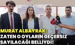 Murat Albayrak: Zaten o oyların geçersiz sayılacağı belliydi!