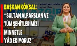 Başkan Köksal: “Sultan Alparslan ve Tüm Şehitlerimizi Minnetle Yâd Ediyoruz”