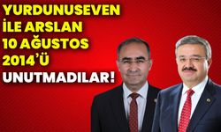 Yurdunuseven ile Arslan 10 Ağustos 2014’ü unutmadılar!