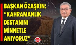 Başkan Özaşkın: “Kahramanlık Destanını Minnetle Anıyoruz”