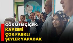 Gökmen Çiçek: Kayseri çok farklı şeyler yapacak