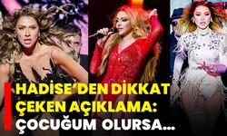 Hadise’den Dikkat Çeken Açıklama:  Çocuğum  Olursa…