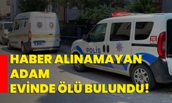 Haber alınamayan adam evinde ölü bulundu!