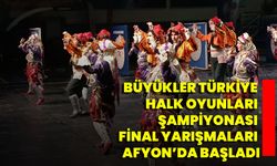 Büyükler Türkiye Halk Oyunları Şampiyonası Final Yarışmaları Afyon’da Başladı