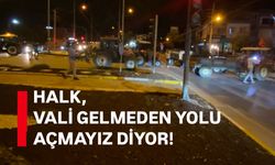 Halk, Vali gelmeden yolu açmayız diyor!