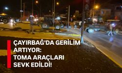 Çayırbağ’da gerilim artıyor: TOMA araçları sevk edildi!