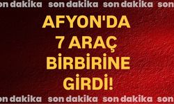 Afyon'da 7 araç birbirine girdi!