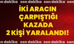 İki aracın çarpıştığı kazada 2 kişi yaralandı!