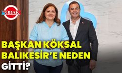 Başkan Köksal Balıkesir’e neden gitti?