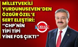 Milletvekili Yurdunuseven’den Özgür Özel’e sert eleştiri: “CHP'nin tipi tipi yine fos çıktı”