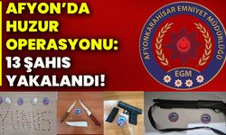 Afyonkarahisar’da huzur operasyonu: 13 şahıs yakalandı!