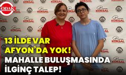 13 ilde var, Afyon’da yok! Mahalle buluşmasında ilginç talep!