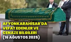 Afyonkarahisar'da vefat edenler ve cenaze bilgileri (16 Ağustos 2025)