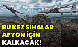 Bu kez Sihalar Afyon için kalkacak!