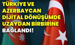 Türkiye ve Azerbaycan dijital dönüşümde uzaydan birbirine bağlandı!