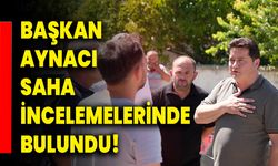 Başkan Aynacı Saha İncelemelerinde Bulundu!