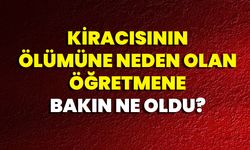 Kiracısının Ölümüne Neden Olan Öğretmene Bakın Ne Oldu?