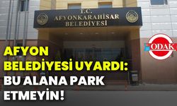 Afyon Belediyesi uyardı: Bu alana park etmeyin!