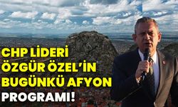 CHP Lideri Özgür Özel’in bugünkü Afyon programı!
