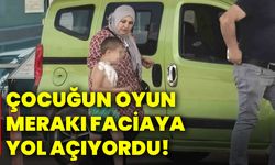 Çocuğun oyun merakı faciaya yol açıyordu!