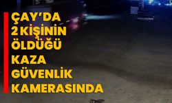 Çay’da 2 kişinin öldüğü kaza güvenlik kamerasında