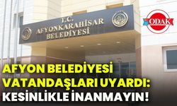 Afyonkarahisar Belediyesi vatandaşları uyardı: Kesinlikle inanmayın!