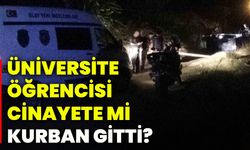 Üniversite öğrencisi cinayete mi kurban gitti?