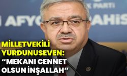 Milletvekili Yurdunuseven: Mekanı cennet, olsun inşallah