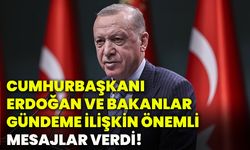Cumhurbaşkanı Erdoğan ve bakanlar gündeme ilişkin önemli mesajlar verdi!