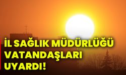 İl Sağlık Müdürlüğü vatandaşları uyardı!