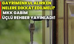 Gayrimenkul alırken nelere dikkat edilmeli? MKK GABİM üçlü rehber yayınladı!