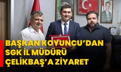Başkan Koyuncu’dan SGK İl Müdürü Çelikbaş’a ziyaret