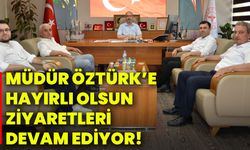 Müdür Öztürk’e hayırlı olsun ziyaretleri devam ediyor!