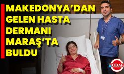Makedonya’dan Gelen Hasta Dermanı Maraş’ta Buldu