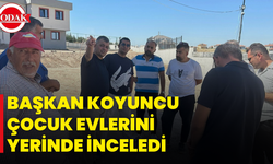 Başkan Koyuncu Çocuk Evlerini Yerinde İnceledi