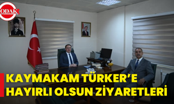 Kaymakam Türker’e Hayırlı Olsun Ziyaretleri