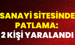 Sanayi Sitesinde Patlama: 2 Kişi Yaralandı