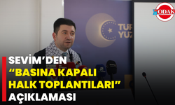 Sevim’den “Basına Kapalı Halk Toplantıları” Açıklaması