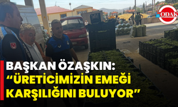 Başkan Özaşkın: “Üreticimizin Emeği Karşılığını Buluyor”