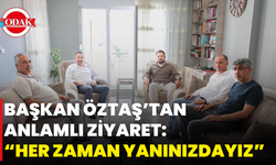 Başkan Öztaş’tan Anlamlı Ziyaret: “Her Zaman Yanınızdayız”