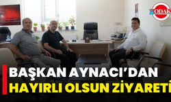 Başkan Aynacı’dan Hayırlı Olsun Ziyareti