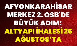 Afyonkarahisar Merkez 2. OSB'de Büyük Adım: Altyapı İhalesi 26 Ağustos’ta