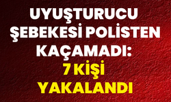 Uyuşturucu Şebekesi Polisten Kaçamadı: 7 Kişi Yakalandı