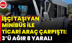 İşçi Taşıyan Minibüs İle Ticari Araç Çarpıştı: 3’ü Ağır 8 Yaralı