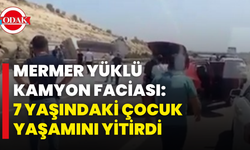 Mermer Yüklü Kamyon Faciası: 7 Yaşındaki Çocuk Yaşamını Yitirdi