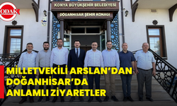 Milletvekili Arslan’dan Doğanhisar’da Anlamlı Ziyaretler