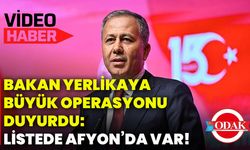 Bakan Yerlikaya büyük operasyonu duyurdu: Listede Afyon’da var!